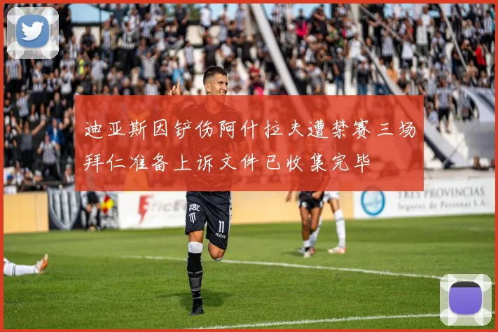 迪亚斯因铲伤阿什拉夫遭禁赛三场拜仁准备上诉文件已收集完毕